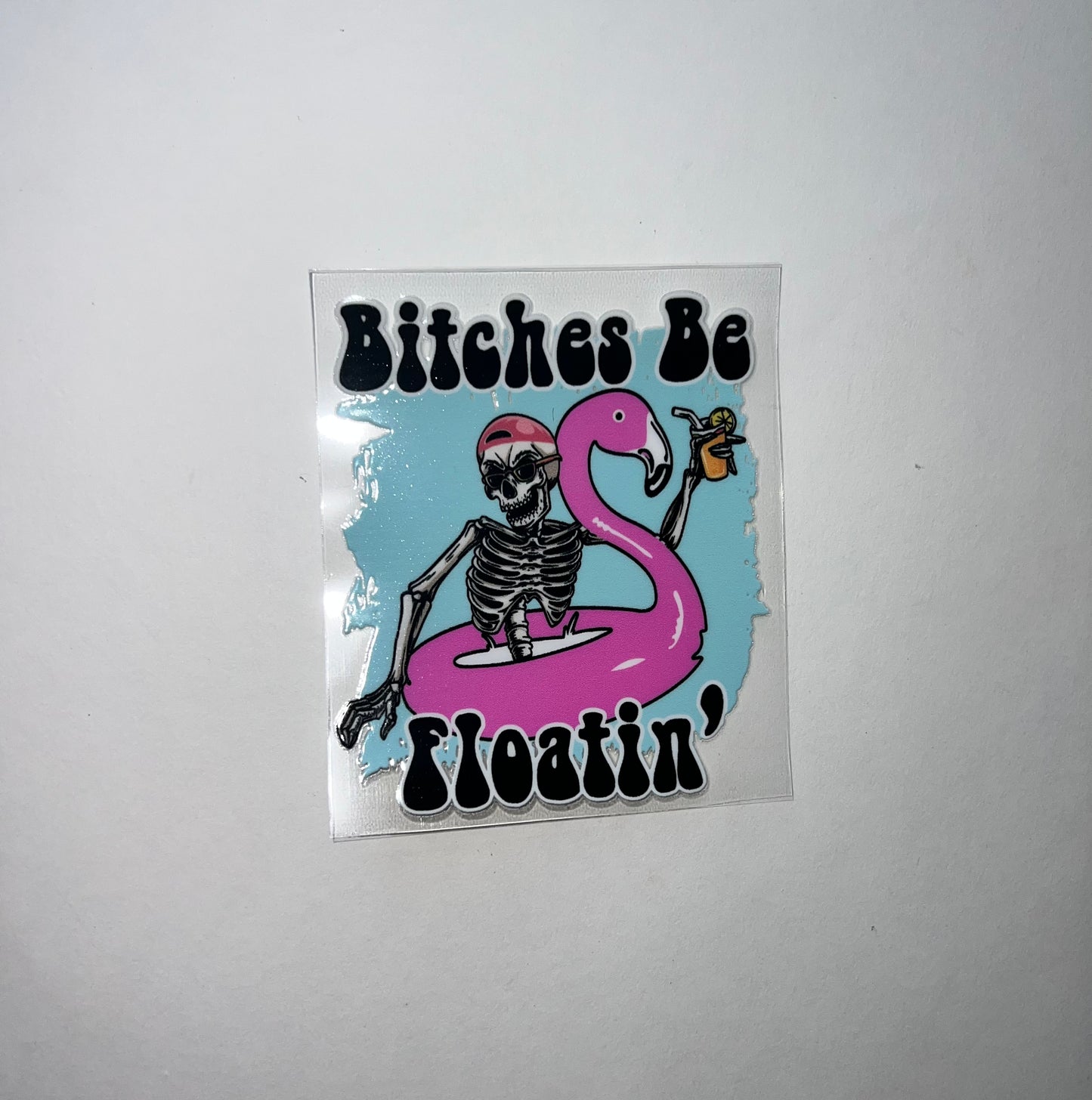 Bitches be floatin’ sarcasm 4” UVDTF Decal #2