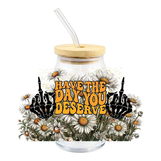 Have the day you deserve Floral Middle Finger daisy daisies 16oz Libbey Glass Can UVDTF 352